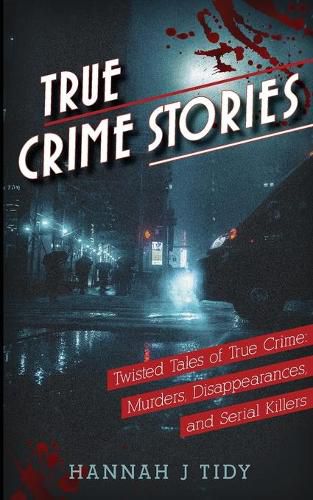 Cover image for True Crime Stories: Murders, Disappearances, and Serial Killers Twisted Tales of True Crime