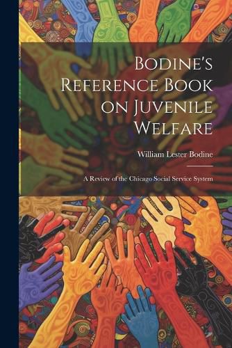 Cover image for Bodine's Reference Book on Juvenile Welfare; a Review of the Chicago Social Service System