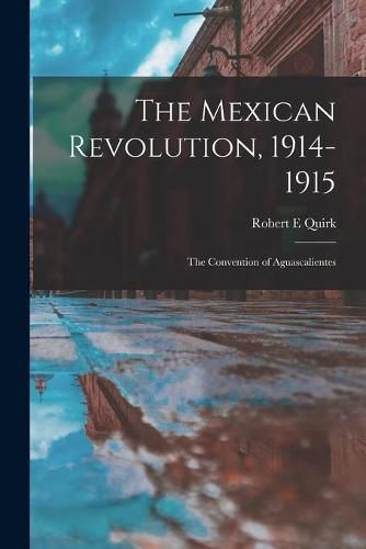 Cover image for The Mexican Revolution, 1914-1915; the Convention of Aguascalientes