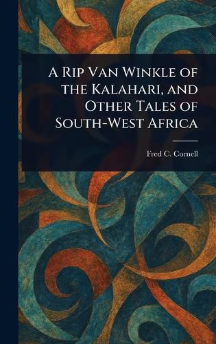Cover image for A Rip Van Winkle of the Kalahari, and Other Tales of South-West Africa