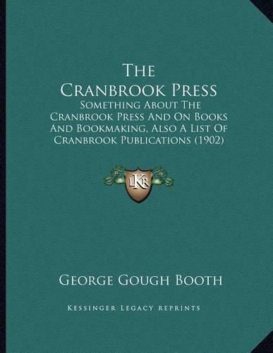 Cover image for The Cranbrook Press: Something about the Cranbrook Press and on Books and Bookmaking, Also a List of Cranbrook Publications (1902)