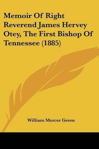 Cover image for Memoir of Right Reverend James Hervey Otey, the First Bishop of Tennessee (1885)