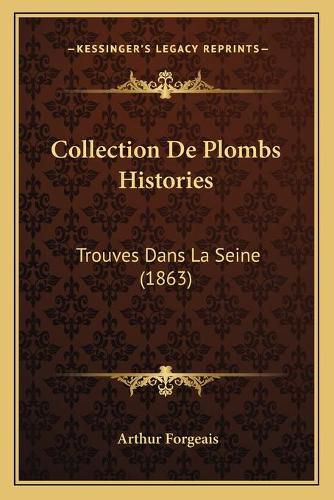 Collection de Plombs Histories: Trouves Dans La Seine (1863)