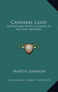 Cover image for Cannibal-Land: Adventures with a Camera in the New Hebrides