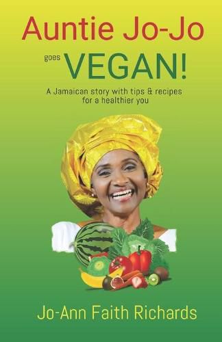 Cover image for Auntie Jo-Jo Goes Vegan: A Jamaican story with tips and recipes for a healthier you