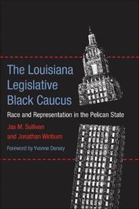 Cover image for The Louisiana Legislative Black Caucus: Race and Representation in the Pelican State