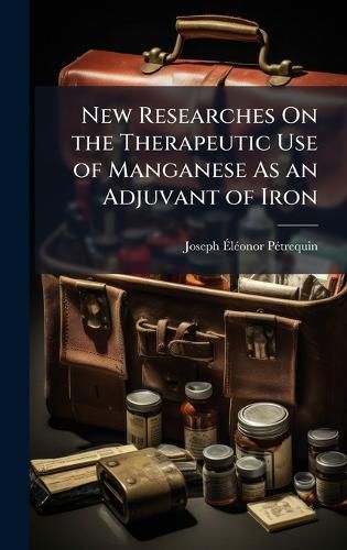 Cover image for New Researches On the Therapeutic Use of Manganese As an Adjuvant of Iron