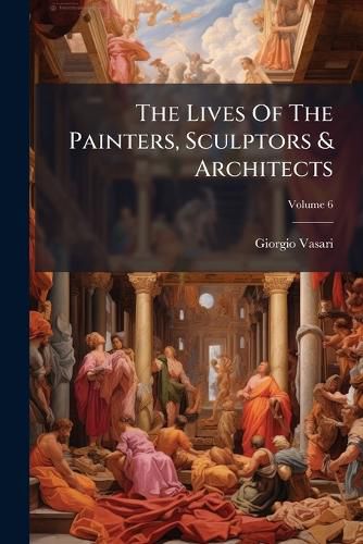 Cover image for The Lives Of The Painters, Sculptors & Architects