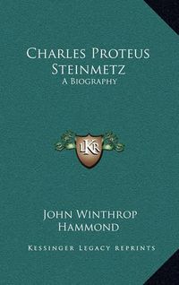 Cover image for Charles Proteus Steinmetz: A Biography