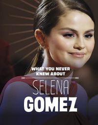 Cover image for What You Never Knew About Selena Gomez