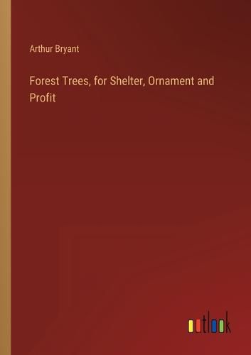 Cover image for Forest Trees, for Shelter, Ornament and Profit