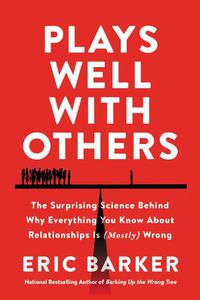 Cover image for Plays Well with Others: The Surprising Science Behind Why Everything You Know About Relationships Is (Mostly) Wrong