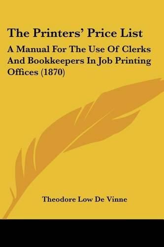 The Printers' Price List: A Manual for the Use of Clerks and Bookkeepers in Job Printing Offices (1870)