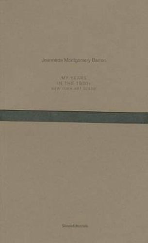 Cover image for Jeannette Montgomery Barron: My Years in the 1980s New York Art Scene