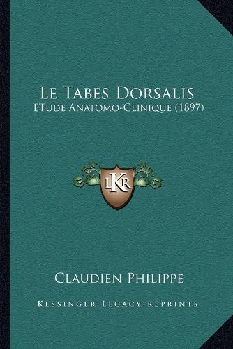 Cover image for Le Tabes Dorsalis: Etude Anatomo-Clinique (1897)