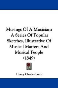 Cover image for Musings Of A Musician: A Series Of Popular Sketches, Illustrative Of Musical Matters And Musical People (1849)