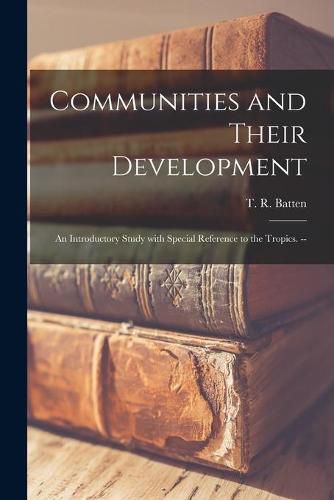 Communities and Their Development; an Introductory Study With Special Reference to the Tropics. --