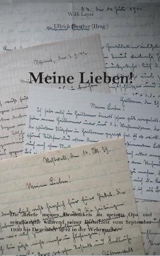 Cover image for Meine Lieben!: Die Briefe meines Grossonkels an meinen Opa und seine Familie wahrend seiner Dienstzeit vom September 1939 bis Dezember 1942 in der Wehrmacht.