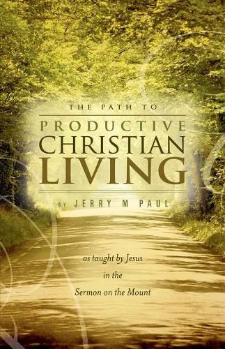 Cover image for Path to Productive Christian Living: as taught by Jesus at the Sermon on the Mount