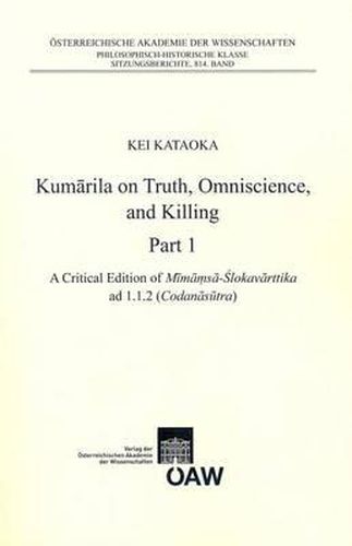 Cover image for Kumarila on Truht, Omniscience and Killing Part 1: A Criticial Edition of Mimamsa-Sklovarttika Ad 1.1.2 (Codanasutra). Part 2: An Annotated Translation of Mimamsa -Slokavarttika Ad 1.1.2 (Codanasutra)