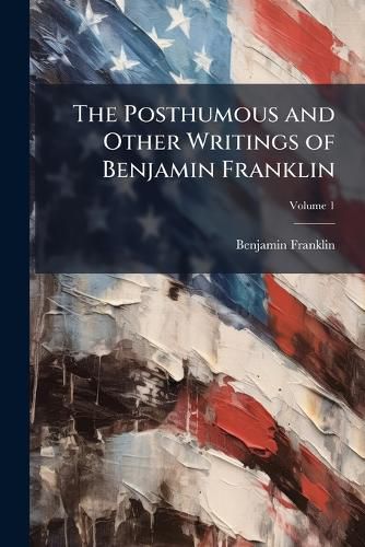 Cover image for The Posthumous and Other Writings of Benjamin Franklin