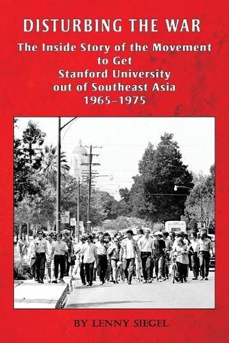 Cover image for Disturbing the War: The Inside Story of the Movement to Get Stanford out of Southeast Asia - 1965-1975