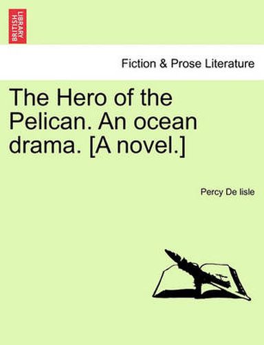 Cover image for The Hero of the Pelican. an Ocean Drama. [A Novel.]