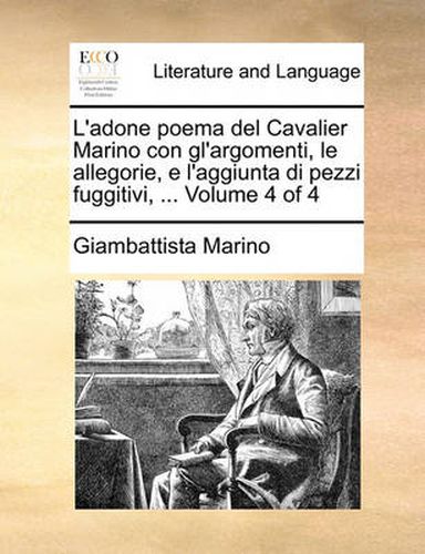 Cover image for L'Adone Poema del Cavalier Marino Con Gl'argomenti, Le Allegorie, E L'Aggiunta Di Pezzi Fuggitivi, ... Volume 4 of 4