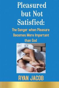 Cover image for Pleasured but not Satisfied: The Danger when Pleasure Becomes More Important than God