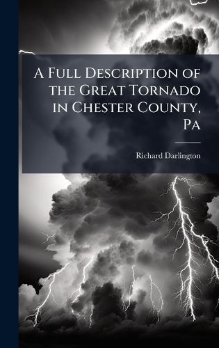 Cover image for A Full Description of the Great Tornado in Chester County, Pa