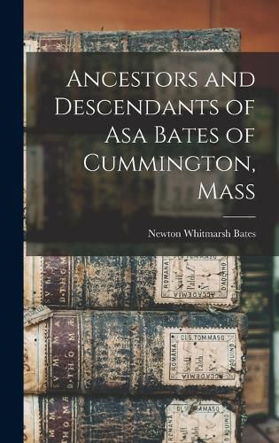 Cover image for Ancestors and Descendants of Asa Bates of Cummington, Mass