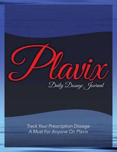 Cover image for Plavix Daily Dosage Journal: Track Your Prescription Dosage: A Must for Anyone on Plavix