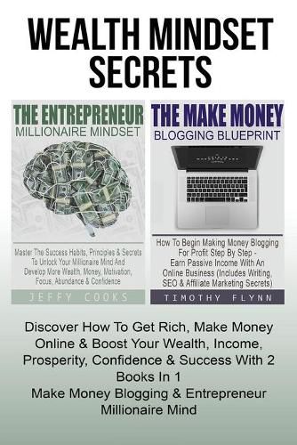 Cover image for Wealth Mindset Secrets: How To Get Rich, Make Money Online & Boost Your Wealth, Income, Prosperity, Confidence & Success With 2 Books In 1 - Make Money Blogging & Entrepreneur Millionaire Mind