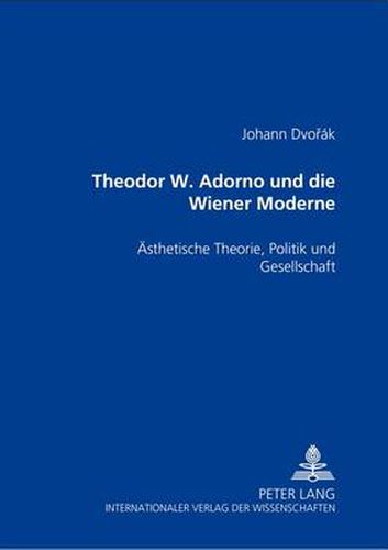 Cover image for Theodor W. Adorno Und Die Wiener Moderne: Aesthetische Theorie, Politik Und Gesellschaft