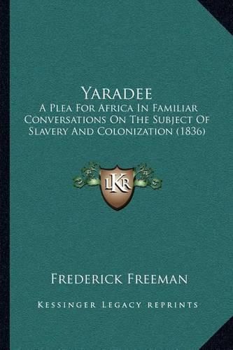 Cover image for Yaradee: A Plea for Africa in Familiar Conversations on the Subject of Slavery and Colonization (1836)