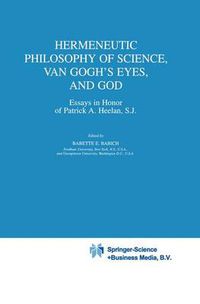 Cover image for Hermeneutic Philosophy of Science, Van Gogh's Eyes, and God: Essays in Honor of Patrick A. Heelan, S.J.