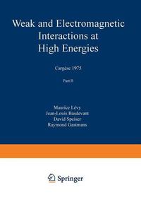 Cover image for Weak and Electromagnetic Interactions at High Energies: Cargese 1975, Part B