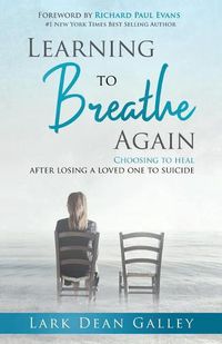 Cover image for Learning to Breathing Again: Choosing to Heal After Losing a Loved One to Suicide