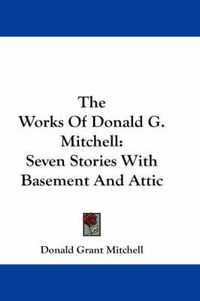 Cover image for The Works of Donald G. Mitchell: Seven Stories with Basement and Attic
