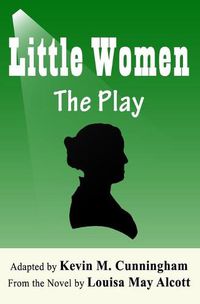 Cover image for Little Women: The Play: A Faithful Adaptation of Louisa May Alcott's Novel for the Theater