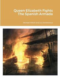 Cover image for Queen Elizabeth Fights The Spanish Armada