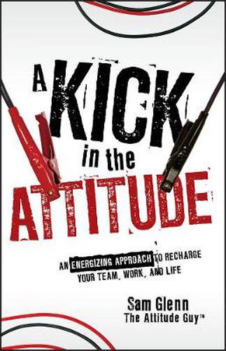 Cover image for A Kick in the Attitude: An Energizing Approach to Recharge Your Team, Work, and Life