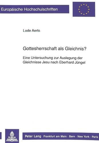 Gottesherrschaft ALS Gleichnis?: Eine Untersuchung Zur Auslegung Der Gleichnisse Jesu Nach Eberhard Juengel