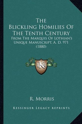 Cover image for The Blickling Homilies of the Tenth Century: From the Marquis of Lothian's Unique Manuscript, A. D. 971 (1880)