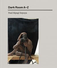 Cover image for Paul Mpagi Sepuya: Dark Room AZ