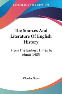 Cover image for The Sources and Literature of English History: From the Earliest Times to about 1485