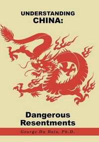 Cover image for Understanding China: Dangerous Resentments