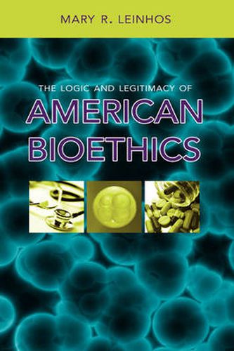 Cover image for The Logic and Legitimacy of American Bioethics