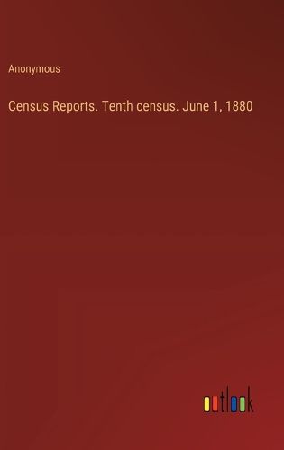 Census Reports. Tenth census. June 1, 1880