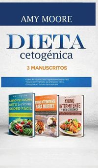 Cover image for Dieta Cetogenica, 3 Manuscritos: 1-Libro de cocina Keto Vegetariano Super Facil 2-Ayuno Intermitente para Mujeres Dieta 3-Cetogenica y Ayuno Intermitente